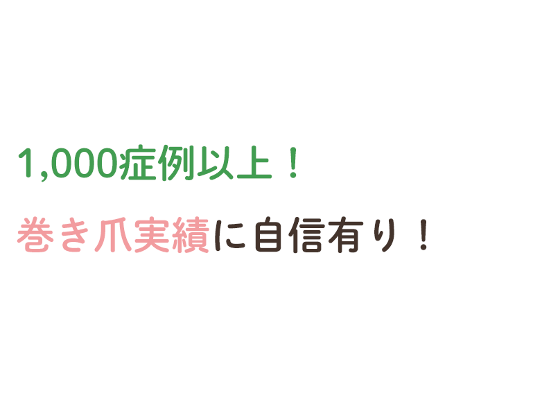 1,000症例以上！巻き爪実績に自信有り！
